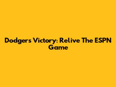 Dodgers Victory: Relive The ESPN Game