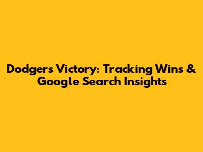 Dodgers Victory: Tracking Wins & Google Search Insights