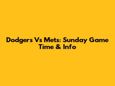 Dodgers Vs Mets: Sunday Game Time & Info