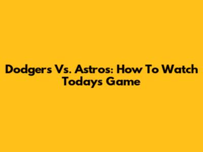Dodgers Vs. Astros: How To Watch Today's Game