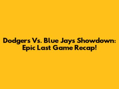 Dodgers Vs. Blue Jays Showdown: Epic Last Game Recap!