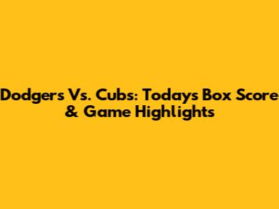 Dodgers Vs. Cubs: Today's Box Score & Game Highlights