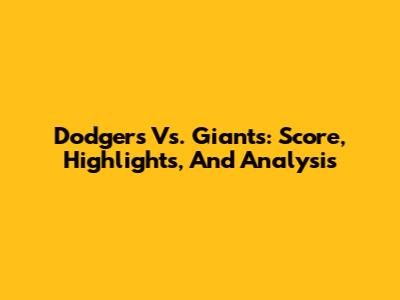 Dodgers Vs. Giants: Score, Highlights, And Analysis