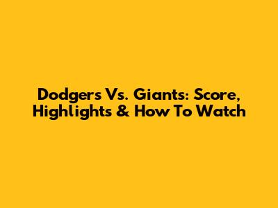 Dodgers Vs. Giants: Score, Highlights & How To Watch