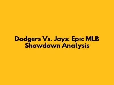Dodgers Vs. Jays: Epic MLB Showdown Analysis