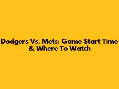 Dodgers Vs. Mets: Game Start Time & Where To Watch