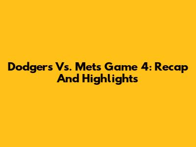 Dodgers Vs. Mets Game 4: Recap And Highlights