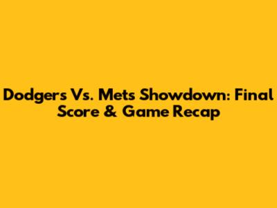 Dodgers Vs. Mets Showdown: Final Score & Game Recap