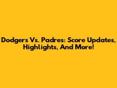 Dodgers Vs. Padres: Score Updates, Highlights, And More!
