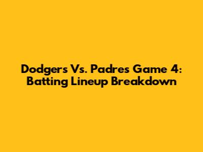 Dodgers Vs. Padres Game 4: Batting Lineup Breakdown