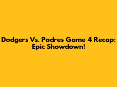 Dodgers Vs. Padres Game 4 Recap: Epic Showdown!
