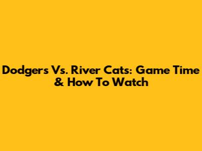 Dodgers Vs. River Cats: Game Time & How To Watch