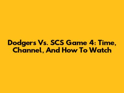Dodgers Vs. SCS Game 4: Time, Channel, And How To Watch