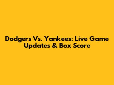 Dodgers Vs. Yankees: Live Game Updates & Box Score
