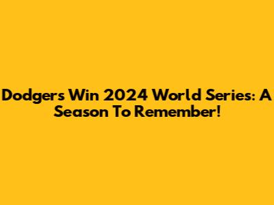 Dodgers Win 2024 World Series: A Season To Remember!