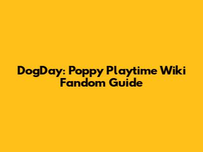 DogDay: Poppy Playtime Wiki Fandom Guide