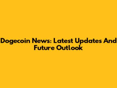 Dogecoin News: Latest Updates And Future Outlook