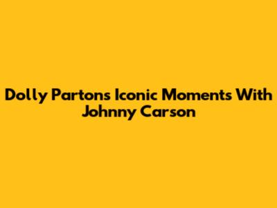 Dolly Parton's Iconic Moments With Johnny Carson