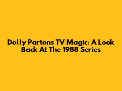 Dolly Parton's TV Magic: A Look Back At The 1988 Series