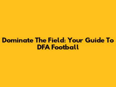 Dominate The Field: Your Guide To DFA Football
