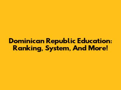 Dominican Republic Education: Ranking, System, And More!