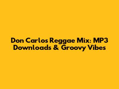 Don Carlos Reggae Mix: MP3 Downloads & Groovy Vibes