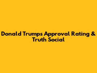 Donald Trump's Approval Rating & Truth Social