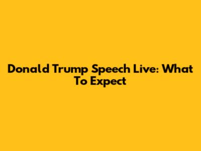 Donald Trump Speech Live: What To Expect