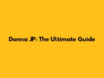 Donna JP: The Ultimate Guide