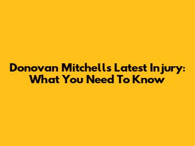 Donovan Mitchell's Latest Injury: What You Need To Know