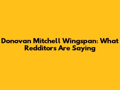 Donovan Mitchell Wingspan: What Redditors Are Saying