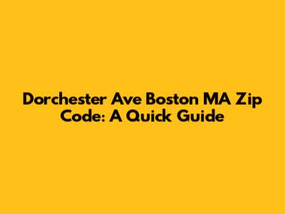 Dorchester Ave Boston MA Zip Code: A Quick Guide