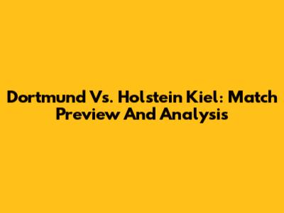 Dortmund Vs. Holstein Kiel: Match Preview And Analysis