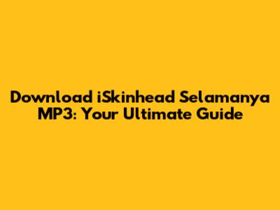 Download 'iSkinhead Selamanya' MP3: Your Ultimate Guide