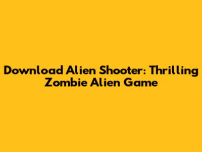 Download Alien Shooter: Thrilling Zombie Alien Game