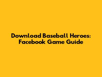 Download Baseball Heroes: Facebook Game Guide