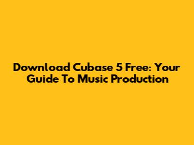 Download Cubase 5 Free: Your Guide To Music Production