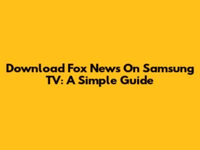 Download Fox News On Samsung TV: A Simple Guide