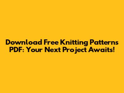 Download Free Knitting Patterns PDF: Your Next Project Awaits!