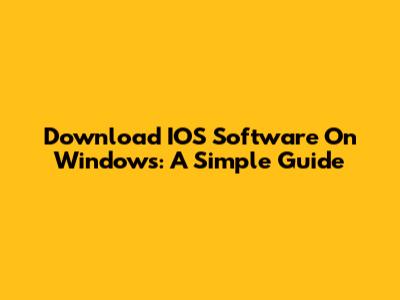 Download IOS Software On Windows: A Simple Guide