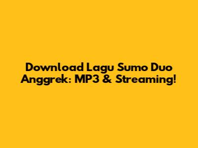 Download Lagu Sumo Duo Anggrek: MP3 & Streaming!