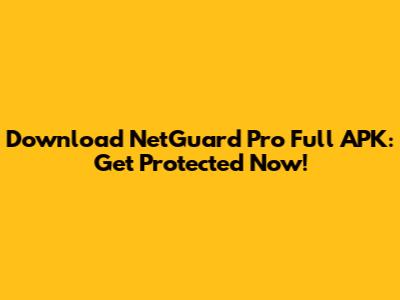 Download NetGuard Pro Full APK: Get Protected Now!