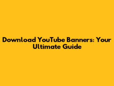 Download YouTube Banners: Your Ultimate Guide