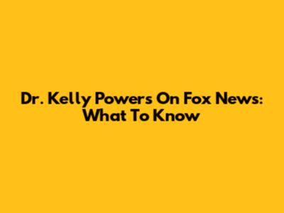 Dr. Kelly Powers On Fox News: What To Know