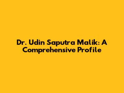 Dr. Udin Saputra Malik: A Comprehensive Profile