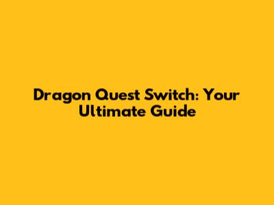 Dragon Quest Switch: Your Ultimate Guide