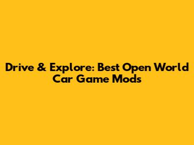 Drive & Explore: Best Open World Car Game Mods