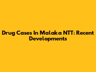 Drug Cases In Malaka NTT: Recent Developments
