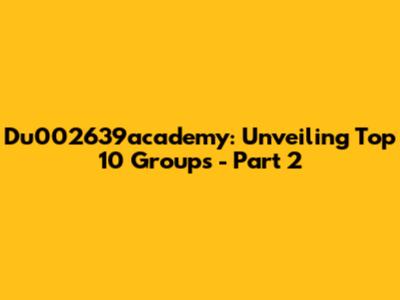 Du002639academy: Unveiling Top 10 Groups - Part 2