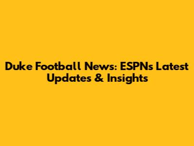 Duke Football News: ESPN's Latest Updates & Insights